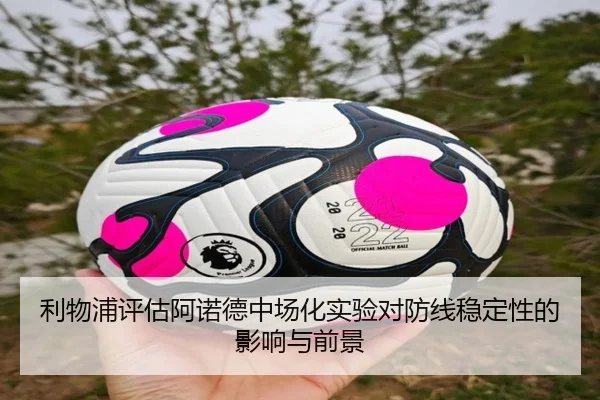 利物浦评估阿诺德中场化实验对防线稳定性的影响与前景 | cc7c7.app